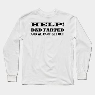 Help Dad Farted We Can't Get Out Long Sleeve T-Shirt